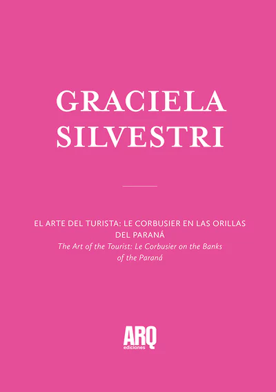 Graciela Silvestri | El arte del turista: Le Corbusier en las orillas del Paraná / Cómo imaginamos la ciudad futura. Arquitectura, cine y cómic en el mundo de la fantaciencia