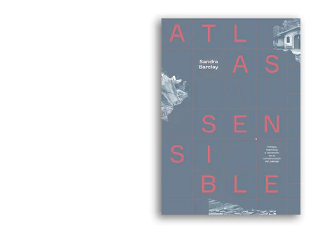 Atlas Sensible. Tiempo, memoria y recorrido en la construcción del paisaje