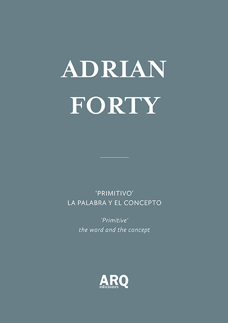 Adrian Forty | 'Primitivo'. La palabra y el concepto / Descripción de arquitectura ¿Realidad o ficción? - 17 ARQDoc Adrian Forty