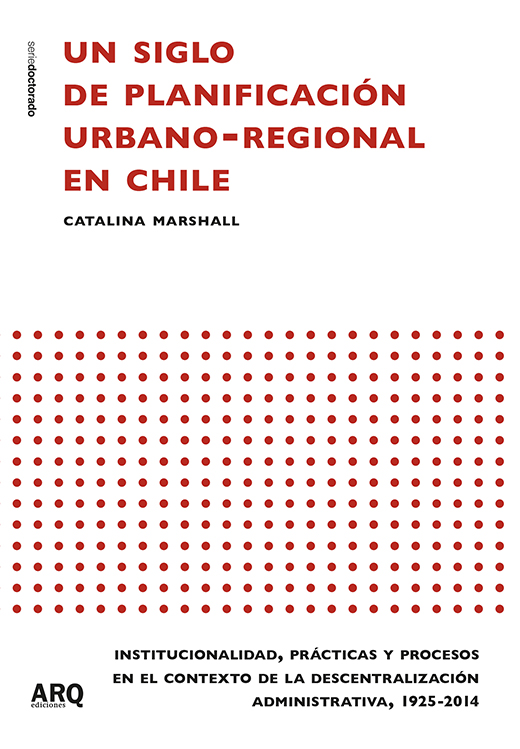 Un siglo de planificación urbano-regional en Chile. Institucionalidad, prácticas y procesos en el contexto de la descentralización administrativa, 1925-2014 - Marshall_portada digital.jpg