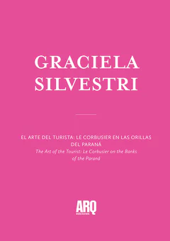 Graciela Silvestri | El arte del turista: Le Corbusier en las orillas del Paraná / Cómo imaginamos la ciudad futura. Arquitectura, cine y cómic en el mundo de la fantaciencia