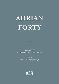 Adrian Forty | 'Primitivo'. La palabra y el concepto / Descripción de arquitectura ¿Realidad o ficción?