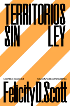 Territorios sin ley. Entornos de inseguridad / Arquitecturas de contrainsurgencia