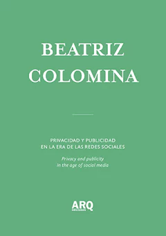 Beatriz Colomina  | Privacidad y publicidad en la era de las redes sociales / Sobre la arquitectura: producción y reproducción