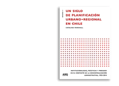 Un siglo de planificación urbano-regional en Chile. Institucionalidad, prácticas y procesos en el contexto de la descentralización administrativa, 1925-2014