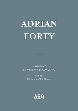 Adrian Forty | 'Primitivo'. La palabra y el concepto / Descripción de arquitectura ¿Realidad o ficción?