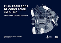 Plan Regulador de Concepción 1960–1980. Emilio Duhart y Roberto Goycoolea