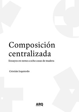 Composición centralizada. Ensayos en torno a ocho casas de madera