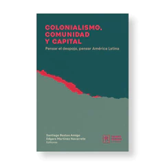 COLONIALISMO, COMUNIDAD Y CAPITAL. Pensar el despojo, pensar América Latina