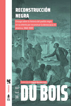 RECONSTRUCCION NEGRA. Ensayo sobre la historia del pueblo negro en su intento por reconstruir la democracia en América 1860-1880
