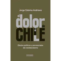 EL DOLOR DE CHILE. Efectos políticos y psicosociales del neoliberalismo
