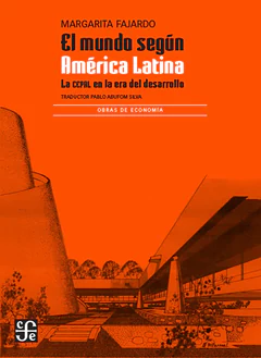 EL MUNDO SEGUN AMERICA LATINA. La CEPAL en la era del derrollo