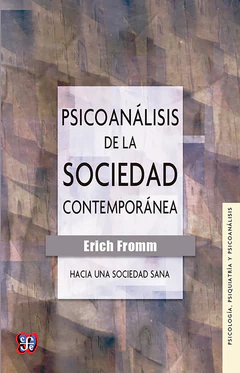 PSICOANALISIS DE LA SOCIEDAD CONTEMPORANEA. Hacia una sociedad sana