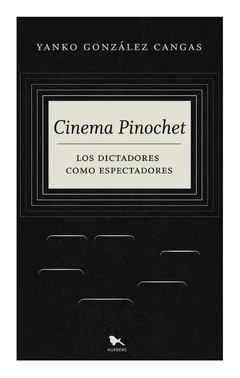 CINEMA PINOCHET. Los dictadores como espectadores