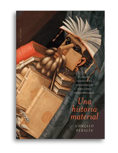 UNA HISTORIA MATERIAL. El origen, confección y trayectoria de ocho libros extraordinarios