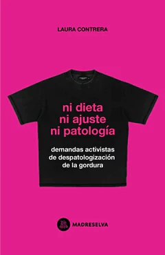 NI DIETA, NI AJUSTE, NI PATOLOGIA. Demandas activistas de despatologización de la gordura