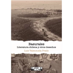 BASURALES. LITERATURA CHILENA Y OTROS DESECHOS