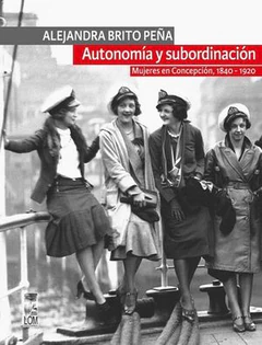 AUTONOMIA Y SUBORDINACION. MUJERES EN CONCEPCION 1840-1920