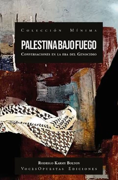 PALESTINA BAJO FUEGO. Conversaciones en la era del Genocidio