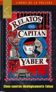 RELATOS DEL CAPITAN YABER. CINCO CUENTOS IDEOLOGICAMENTE FALSOS