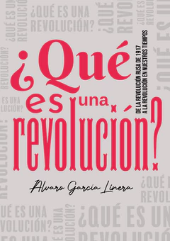 QUE ES UNA REVOLUCION? DE LA REVOLUCION RUSA DE 1917 A LA REVOLUCION EN NUESTROS TIEMPOS