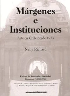 MARGENES E INSTITUCIONES. ARTES EN CHILE DESDE 1973