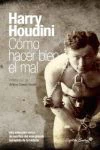 HARRY HOUDINI. COMO HACER BIEN EL MAL