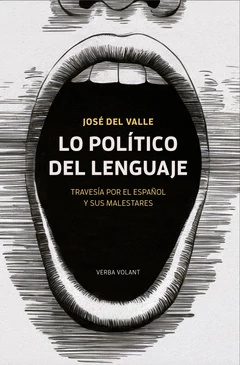 LO POLITICO DEL LENGUAJE. TRAVESIA POR EL ESPAÑOL Y SUS MALESTARES