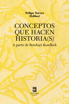 CONCEPTOS QUE HACEN HISTORIA (S). A PARTIR DE REINHART KOSELLECK