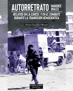 AUTORRETRATO. IMAGENES ORALES. RELATOS EN LA CARCEL Y EN EL COMBATE DURANTE LA TRANSICION DEMOCRATICA