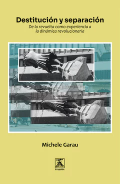 DESTITUCION Y SEPARACION. DE LA REVUELTA COMO EXPERIENCIA A LA DINAMICA REVOLUCIONARIA
