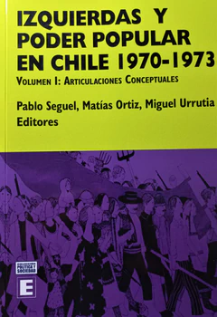 IZQUIERDAS Y PODER POPULAR EN CHILE 1970-1973. Volumen I: Articulaciones conceptuales