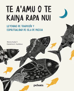 TE A'AMU O TE KAINA RAPA NUI. LEYENDAS DE TRADICION Y ESPIRITUALIDAD DE ISLA DE PASCUA