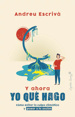 Y AHORA QUE HAGO. COMO EVITAR LA CULPA CLIMATICA Y PASAR A LA ACCION