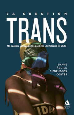 LA CUESTION TRANS. Un análisis situado de las políticas identitarias en Chile