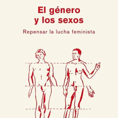 EL GENERO Y LOS SEXOS. REPENSAR LA LUCHA FEMINSITA 