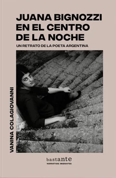 JUANA BIGNOZZI EN EL CENTRO DE LA NOCHE. UN RETRATO DE LA POETA ARGENTINA