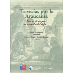 TRAVESIAS POR LA ARAUCANIA. Relatos de viajeros de mediados del siglo XIX