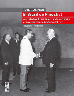 EL BRASIL DE PINOCHET. La dictadura brasileña, el golpe de Chile y la guerra fría en América del Sur