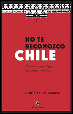 NO TE RECONOZCO CHILE. COMO ENTENDER EL PAIS QUE NOQUEO A LA ELITE
