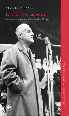 LA RABIA Y EL AUGURIO. UN ESAYO BIOGRAFICO SOBRE CARLOS DROGUETT