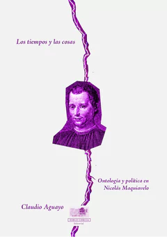 TIEMPOS Y LAS COSAS. ONTOLOGIA Y POLITICA EN NICOLAS MAQUIAVELO, LOS