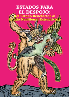 ESTADOS PARA EL DESPOJO: DEL ESTADO BENEFACTOR AL ESTADO NEOLIBERAL EXTRACTIVISTA