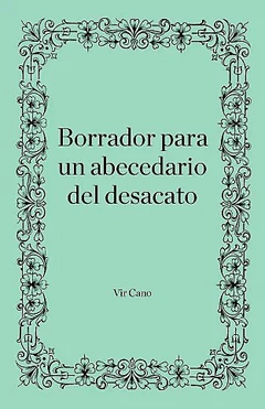 BORRADOR PARA UN ABECEDARIO DEL DESACATO