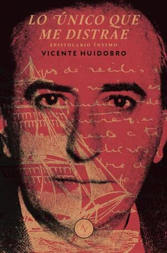 LO UNICO QUE ME DISTRAE. EPISTOLARIO (1917-1947)