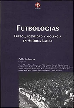 FUTBOLOGIAS. FUTBOL, IDENTIDAD Y VIOLENCIA EN AMERICA LATINA