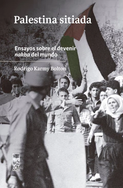 PALESTINA SITIADA. Ensayos sobre el devenir nakba del mundo