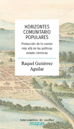 HORIZONTES COMUNITARIOS POPULARES. PRODUCCION DE LO COMUN MAS ALLA DE LAS POLITICAS ESTADO-CENTRICAS