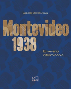 MONTEVIDEO 1938. EL VERANO INTERMINABLE 