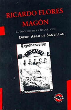 RICARDO FLORES MAGON, EL APOSTOL DE LA REVOLUCION